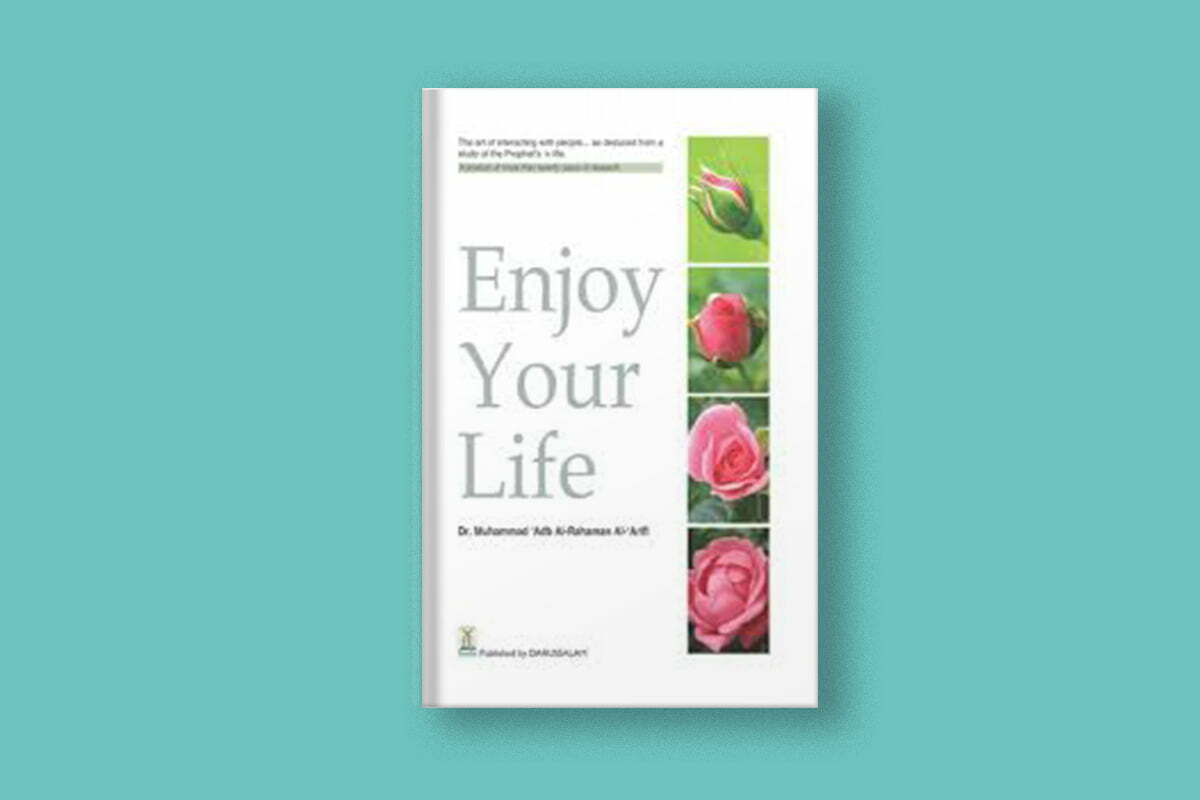 Enjoy Your Life by Sheikh Dr. Muhammad ‘Abd Al-Rahaman Al-‘Arifi | ProductiveMuslim