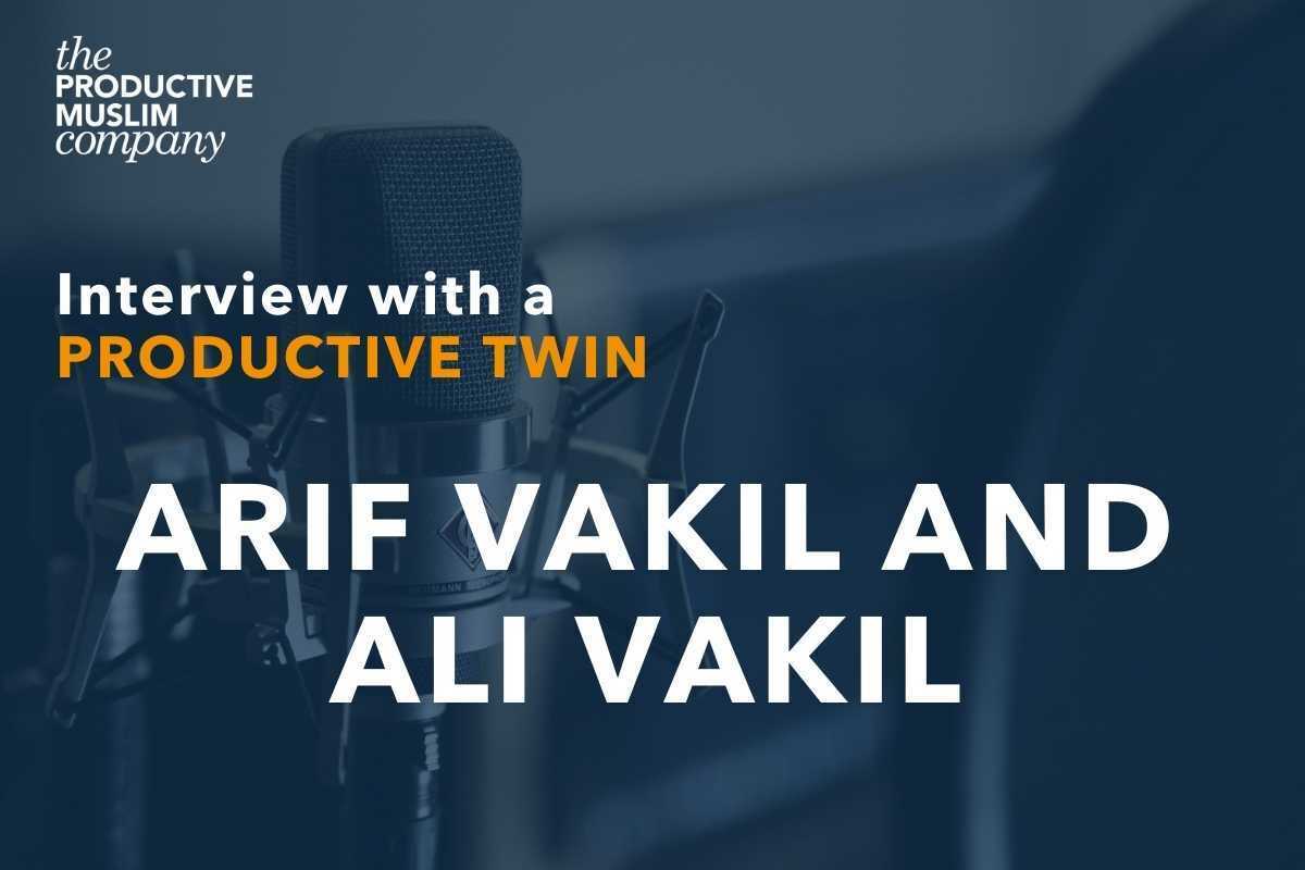 Interview with a Productive twin: Arif and Ali Vakil | ProductiveMuslim