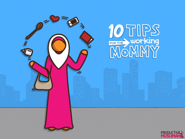 [The Productive Mommy Series] 10 Tips for the Working Mommy | ProductiveMuslim