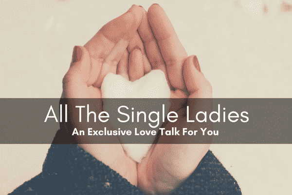 All The Single Ladies: An Exclusive Love Talk For You