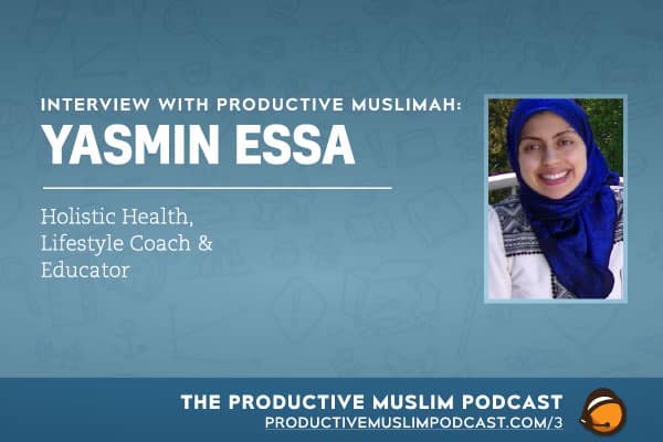 Interview with Productive Muslimah: Yasmin Essa (Holistic Health, Lifestyle Coach & Educator) | ProductiveMuslim